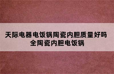 天际电器电饭锅陶瓷内胆质量好吗 全陶瓷内胆电饭锅